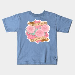 I Don't Get Tired; I Get Results Kids T-Shirt